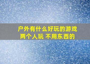 户外有什么好玩的游戏两个人玩 不用东西的